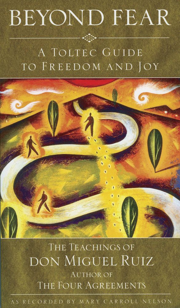 Beyond Fear: A Toltec Guide to Freedom and Joy - The Teachings of Don Miguel Ruiz