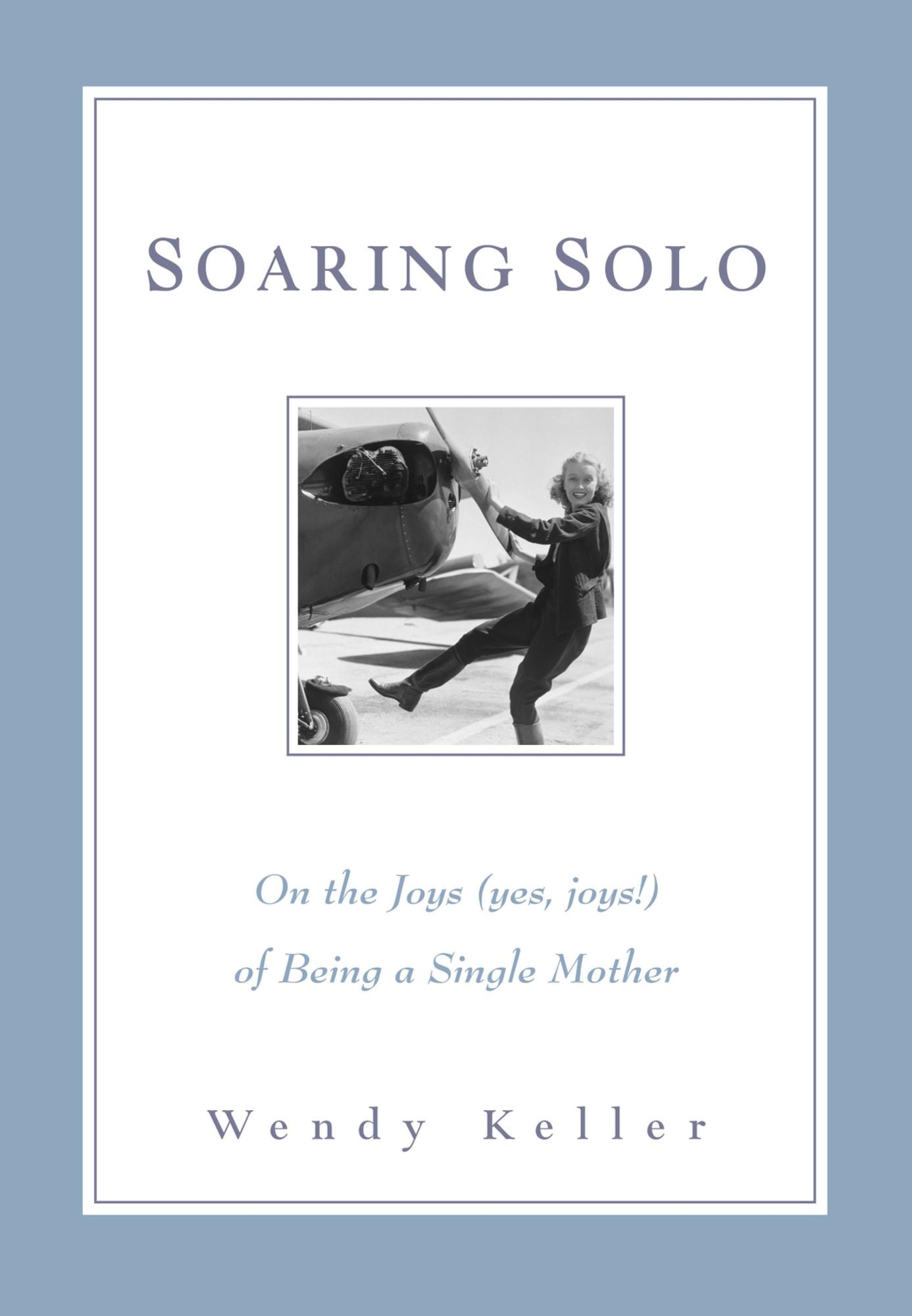 Soaring Solo: On the Joys (Yes, Joys!) of Being a Single Mother