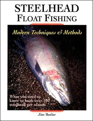 Steelhead Float Fishing: Modern Techniques and Methods