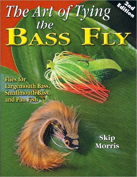 The Art of Tying the Bass Fly: Flies for Largemouth Bass, Smallmouth Bass, and Pan Fish