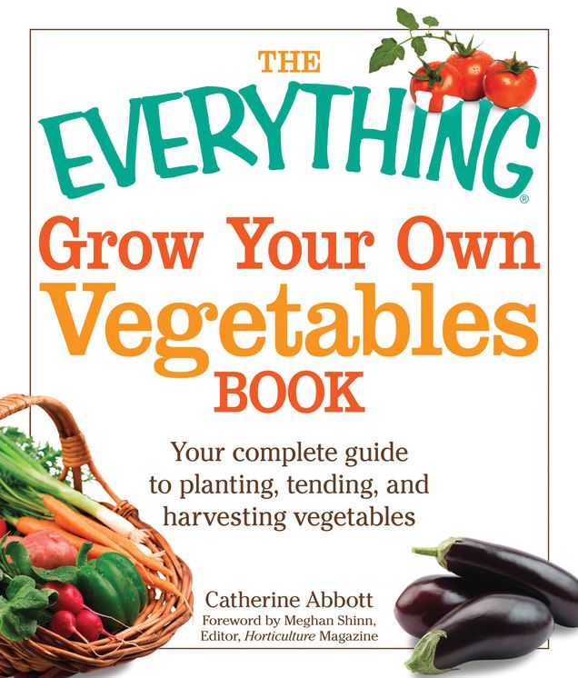 The Everything Grow Your Own Vegetables Book: Your complete guide to planting, tending, and harvesting vegetables