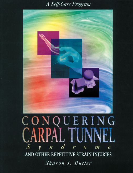 Conquering Carpal Tunnel Syndrome and Other Repetitive Strain Injuries: A Self-Care Program