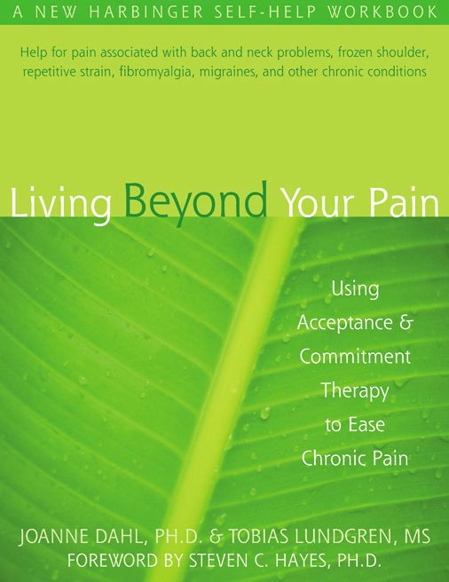 Living Beyond Your Pain: Using Acceptance and Commitment Therapy to Ease Chronic Pain