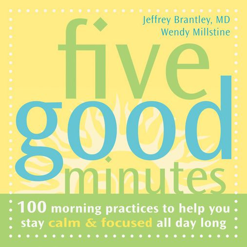 Five Good Minutes: 100 Morning Practices to Help You Stay Calm and Focused All Day Long