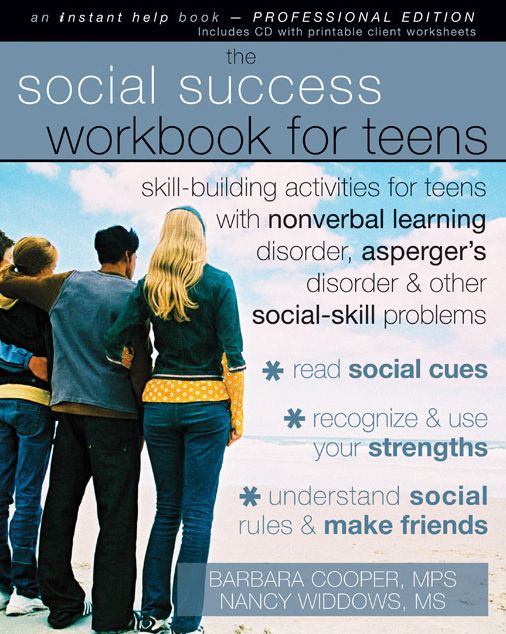 The Social Success Workbook for Teens: Skill-Building Activities for Teens with Nonverbal Learning Disorder, Asperger's Disorder, and Other Social-Skill Problems