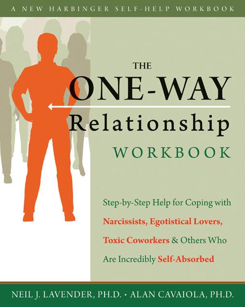 The One-Way Relationship Workbook: Step-by-Step Help for Coping With Narcissists, Egotistical Lovers, Toxic Coworkers, and Others Who Are Incredibly Self-Absorbed