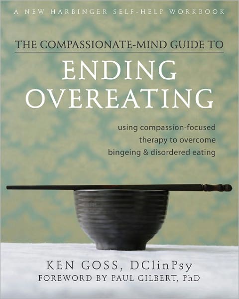 The Compassionate-Mind Guide to Ending Overeating: Using Compassion-Focused Therapy to Overcome Bingeing and Disordered Eating