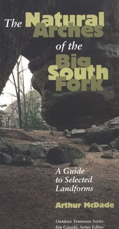 The Natural Arches of the Big South Fork: A Guide to Selected Landforms