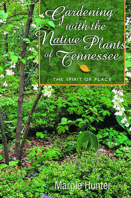 Gardening with the Native Plants of Tennessee: The Spirit of Place