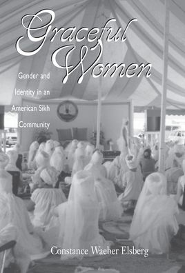 Graceful Women: Gender And Identity In An American Sikh Community