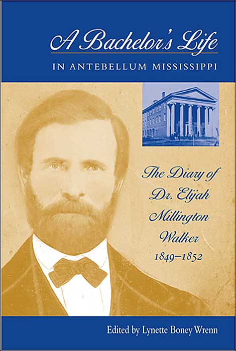 A Bachelor's Life in Antebellum Mississippi: The Diary of Dr. Elijah Millington Walker, 1849-1852