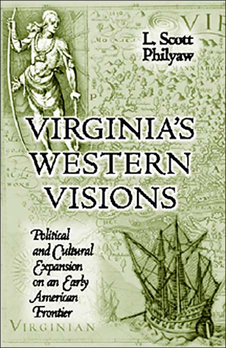 Virginia's Western Visions: Political and Cultural Expansion on an Early American Frontier