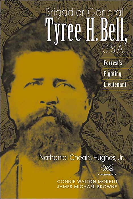 Brigadier General Tyree H. Bell, C. S. A: Forrest's Fighting Lieutenant