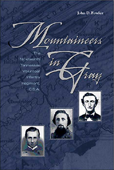 Mountaineers in Gray: The Story of the Nineteenth Tennessee Volunteer Infantry Regiment, C. S. A
