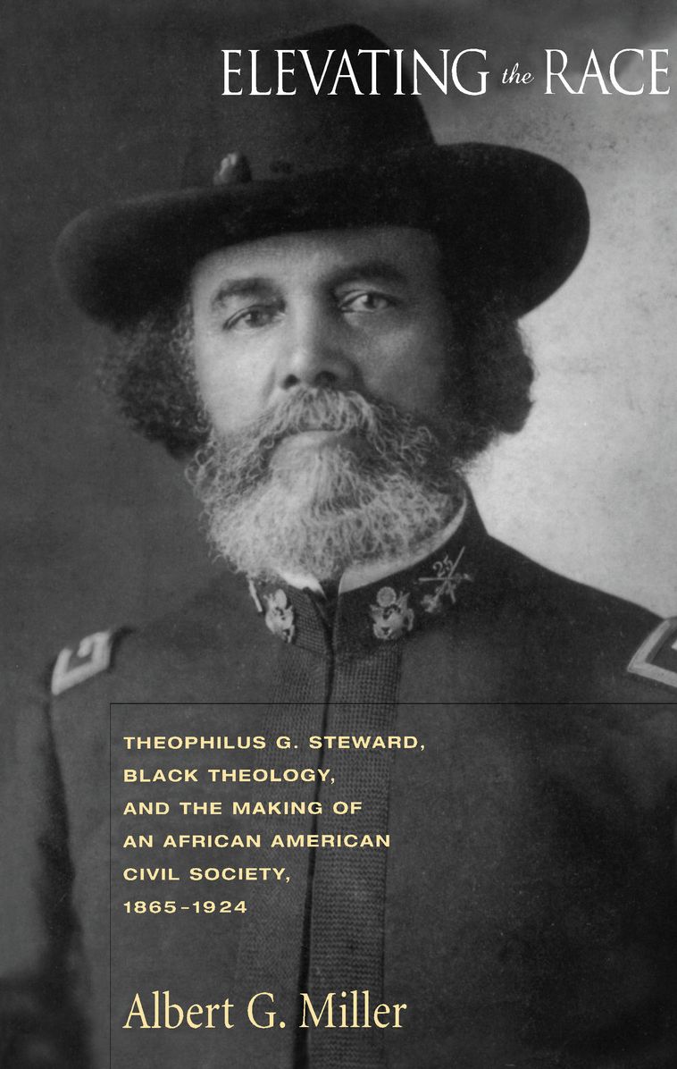 Elevating the Race: Theophilus G. Steward, Black Theology, and the Making of an African American Civil Society, 1865-1924