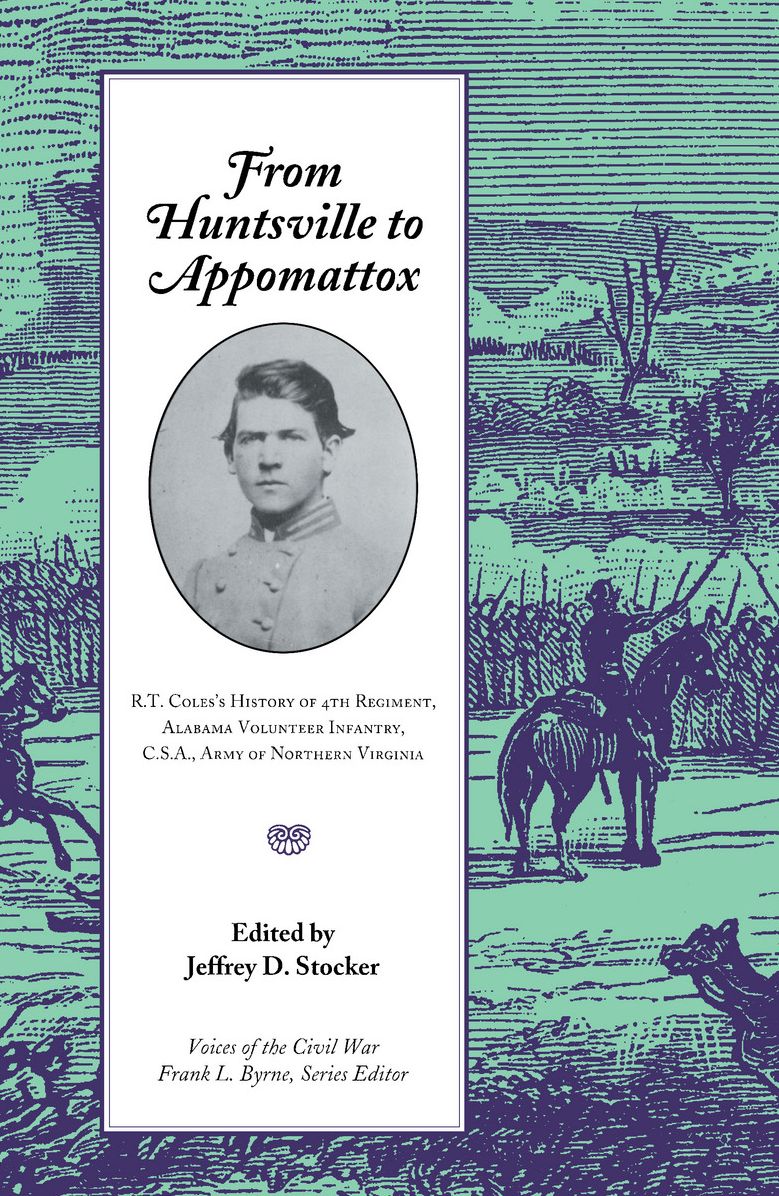 From Huntsville to Appomattox: R. T. Coles's History of 4th Regiment, Alabama Volunteer Infantry, C. S. A. , Army of Northern Virginia