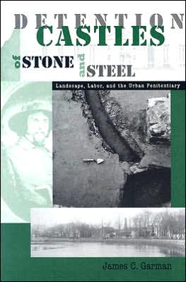 Detention Castles of Stone and Steel: Landscape, Labor, and the Urban Penitentiary