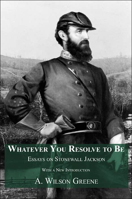 Whatever You Resolve To Be: Essays on Stonewall Jackson