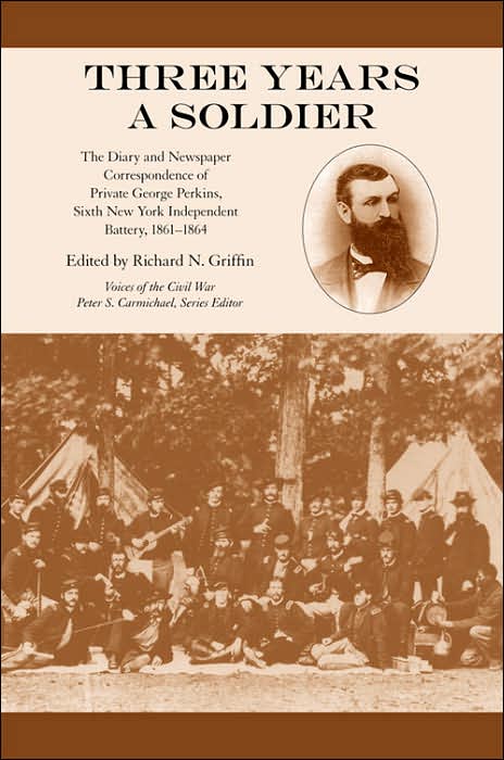 Three Years a Soldier: The Diary and Newspaper Correspondence of Private George Perkins, Sixth New York Independent Battery, 1861-1864