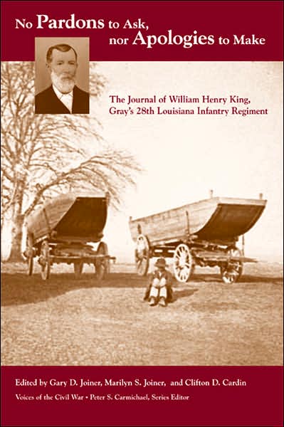 No Pardons to Ask, Nor Apologies to Make: The Journal of William Henry King, Gray's 28th Louisiana Infantry Regiment