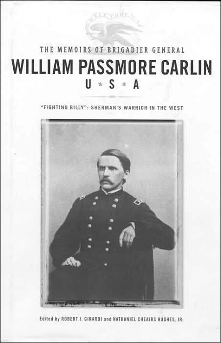 The Memoirs Of Brigadier General William Passmore Carlin, U.S.A: "Fighting Billy": Sherman's Warrior In The West