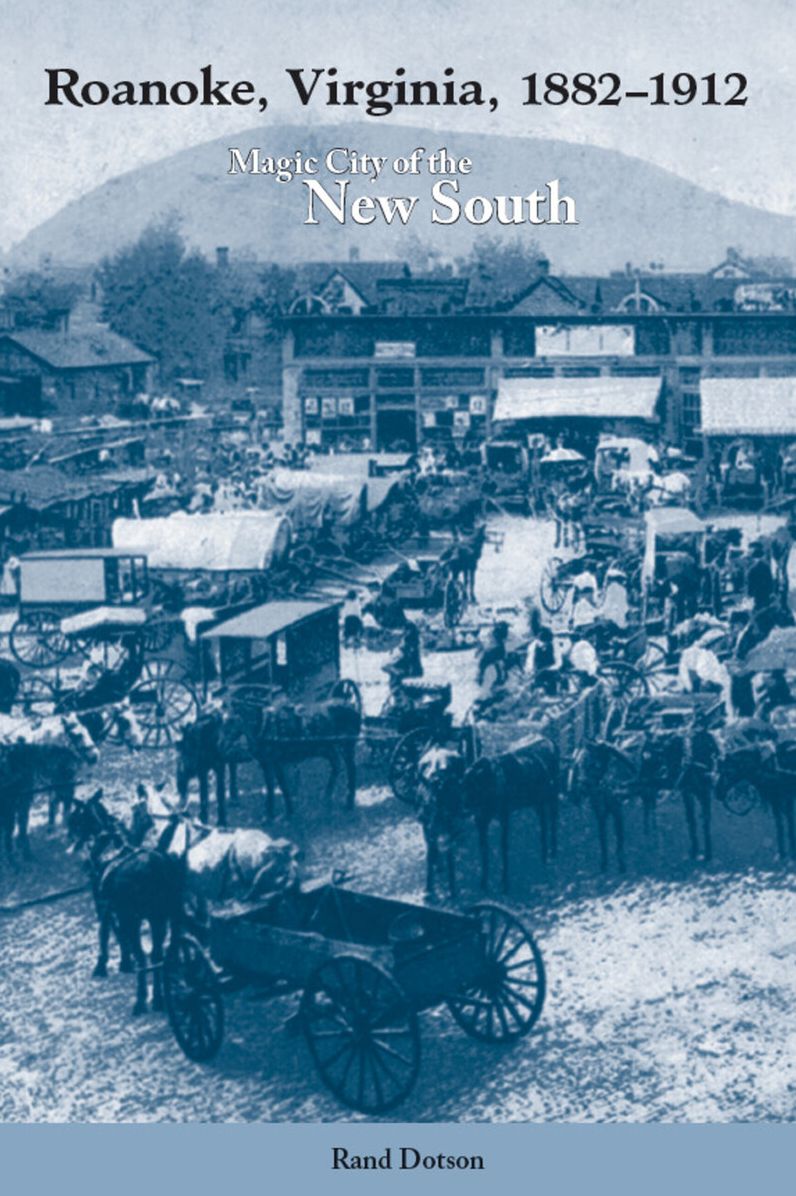 Roanoke, Virginia, 1882-1912: Magic City Of The New South