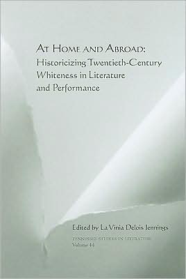 At Home and Abroad: Historicizing Twentieth-Century Whiteness in Literature and Performance