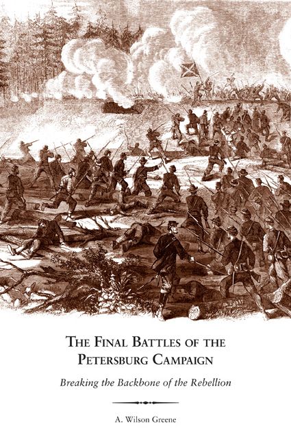 The Final Battles of the Petersburg Campaign: Breaking the Backbone of the Rebellion