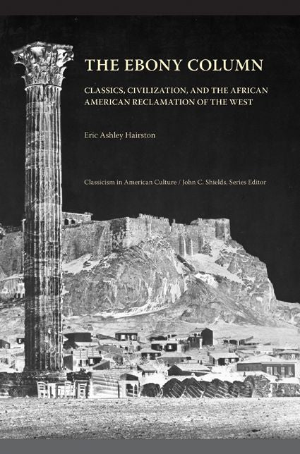 The Ebony Column: Classics, Civilization, and the African American Reclamation of the West