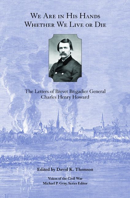 We Are in His Hands Whether We Live or Die: The Letters of Brevet Brigadier General Charles Henry Howard