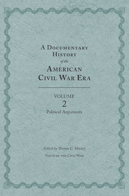 A Documentary History of the American Civil War Era: Volume 2, Political Arguments