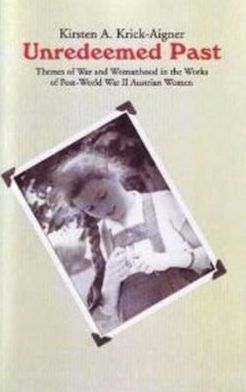 Unredeemed Past : Themes of War and Womanhood in the Works of Post-World War II Austrian Women Writers