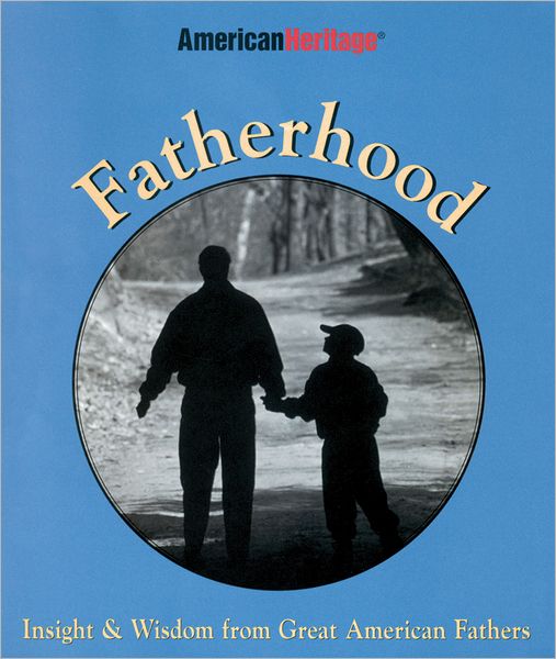 Fatherhood: Insight and Wisdom from Great American Fathers