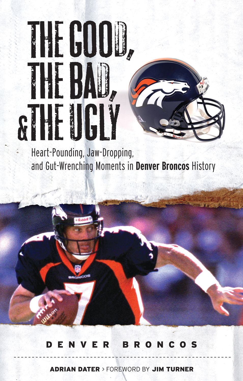 Good, the Bad, and the Ugly Denver Broncos: Heart-Pounding, Jaw-Dropping , and Gut-Wrenching Moments from Denver Broncos History