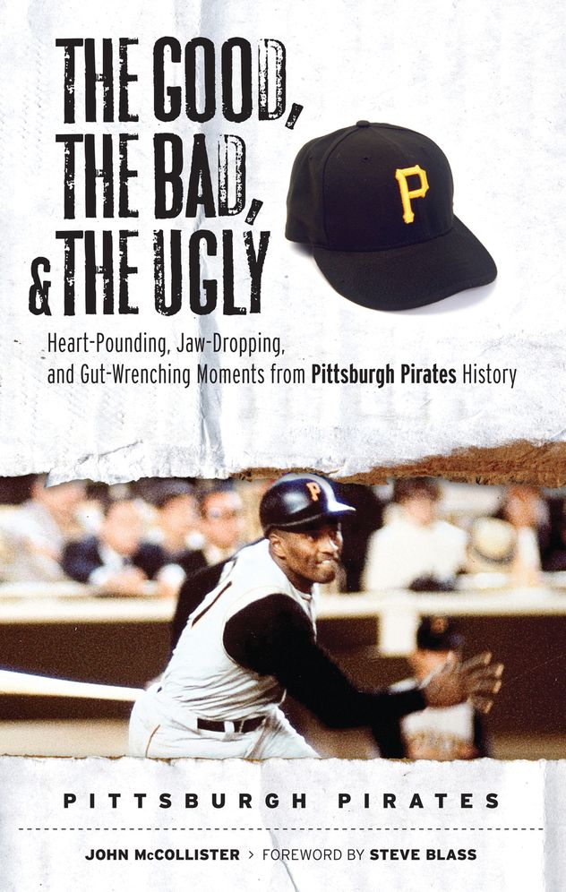 Good, the Bad, & the Ugly: Pittsburgh Pirates: Heart-Pounding, Jaw-Dropping, and Gut-Wrenching Moments from Pittsburgh Pirates History