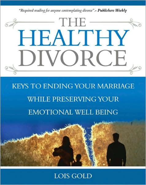 Healthy Divorce: Keys to Ending Your Marriage While Preserving Your Emotional Well-Being