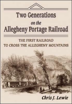 Two Generations on the Allegheny Portage Railroad: The First Railroad to Cross the Allegheny Mountains
