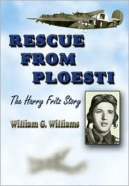Rescue from Ploesti: The Harry Fritz Story - A World War II Triumph