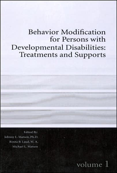 Behavior Modification for Persons with Developmental Disabilities: Treatments and Supports Volume I