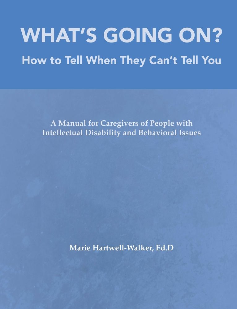 What's Going On?: How to Tell When They Can't Tell You: A Manual for Caregivers of People