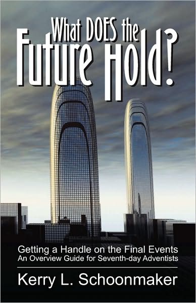 What Does The Future Hold? Getting A Handle On The Final Events - An Overview Guide For Seventh-Day Adventists