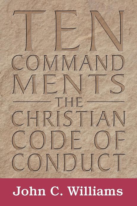 Ten Commandments: The Christian Code of Conduct Williams, John C. : the Christian Code of Conduct