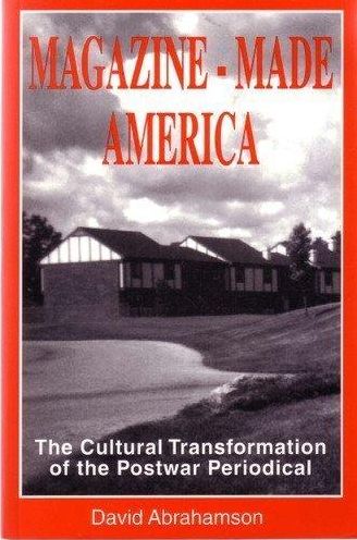 Magazine-Made America: The Cultural Transformation of the Postwar Periodical (Hampton Press Communication Series)
