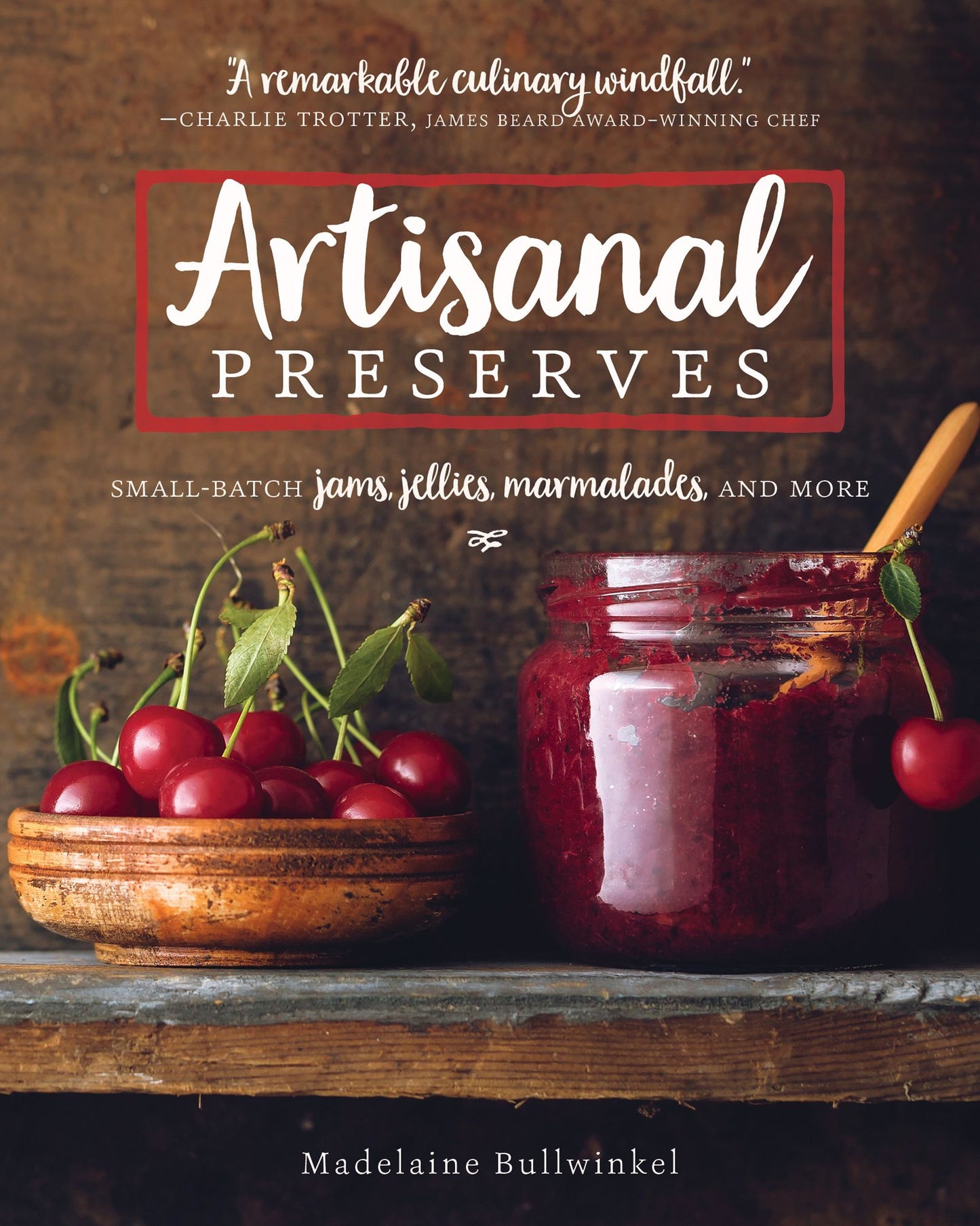 Artisanal Preserves: Small-Batch Jams, Jellies, Marmalades, and More