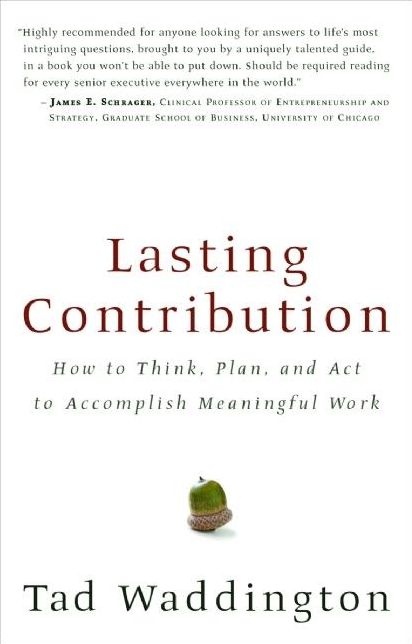 Lasting Contribution: How to Think, Plan, and Act to Accomplish Meaningful Work
