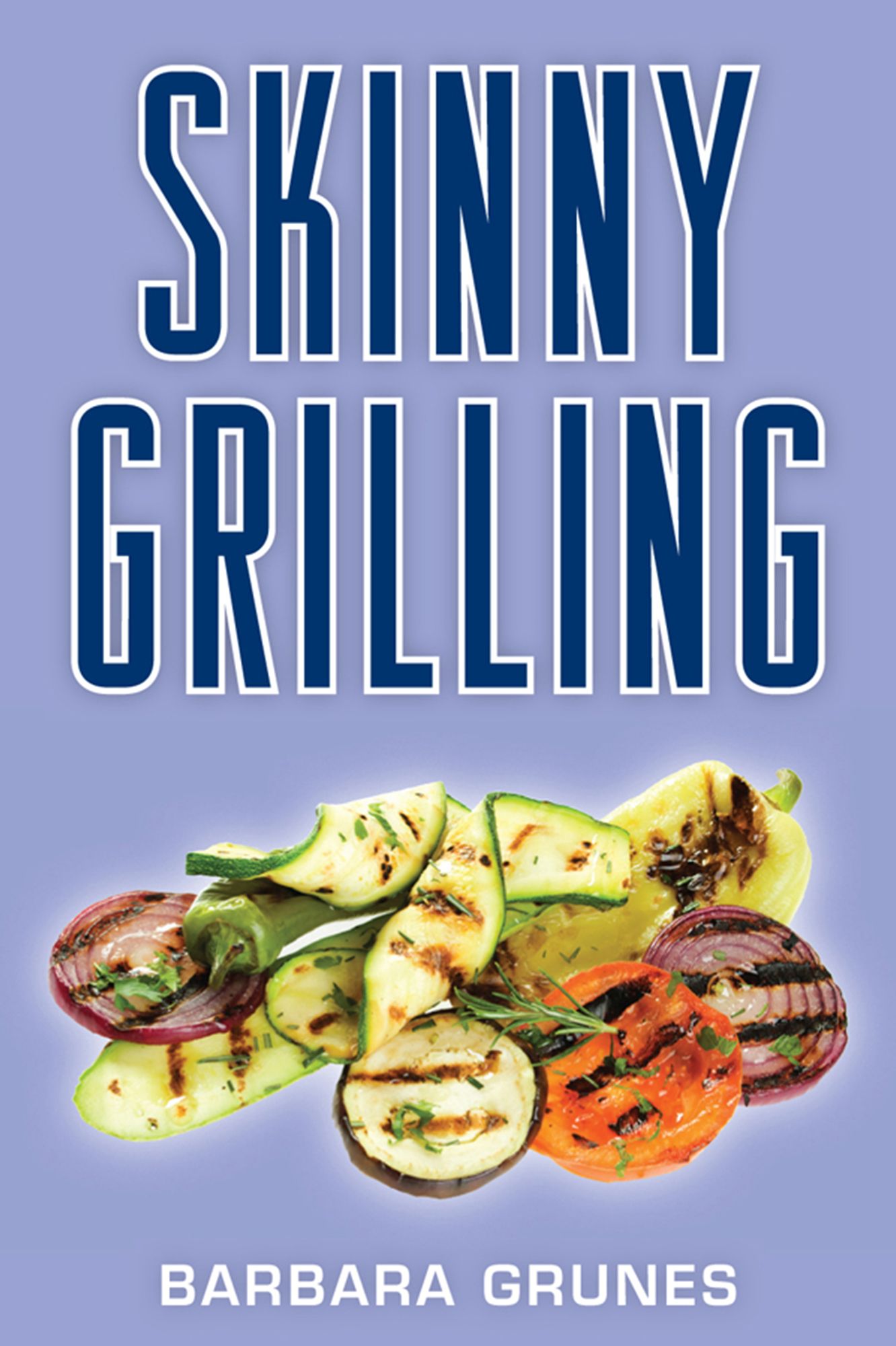 Skinny Grilling: Over 100 inventive low-fat recipes for meats, fish, poultry, vegetables & desserts