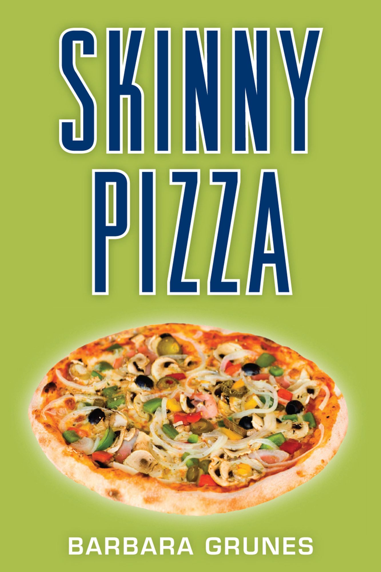 Skinny Pizza: Over 100 healthy recipes for America's favorite food