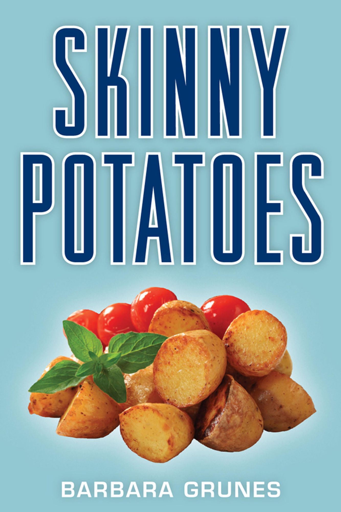 Skinny Potatoes: Over 100 delicious new low-fat recipes for the world's most versatile vegetable
