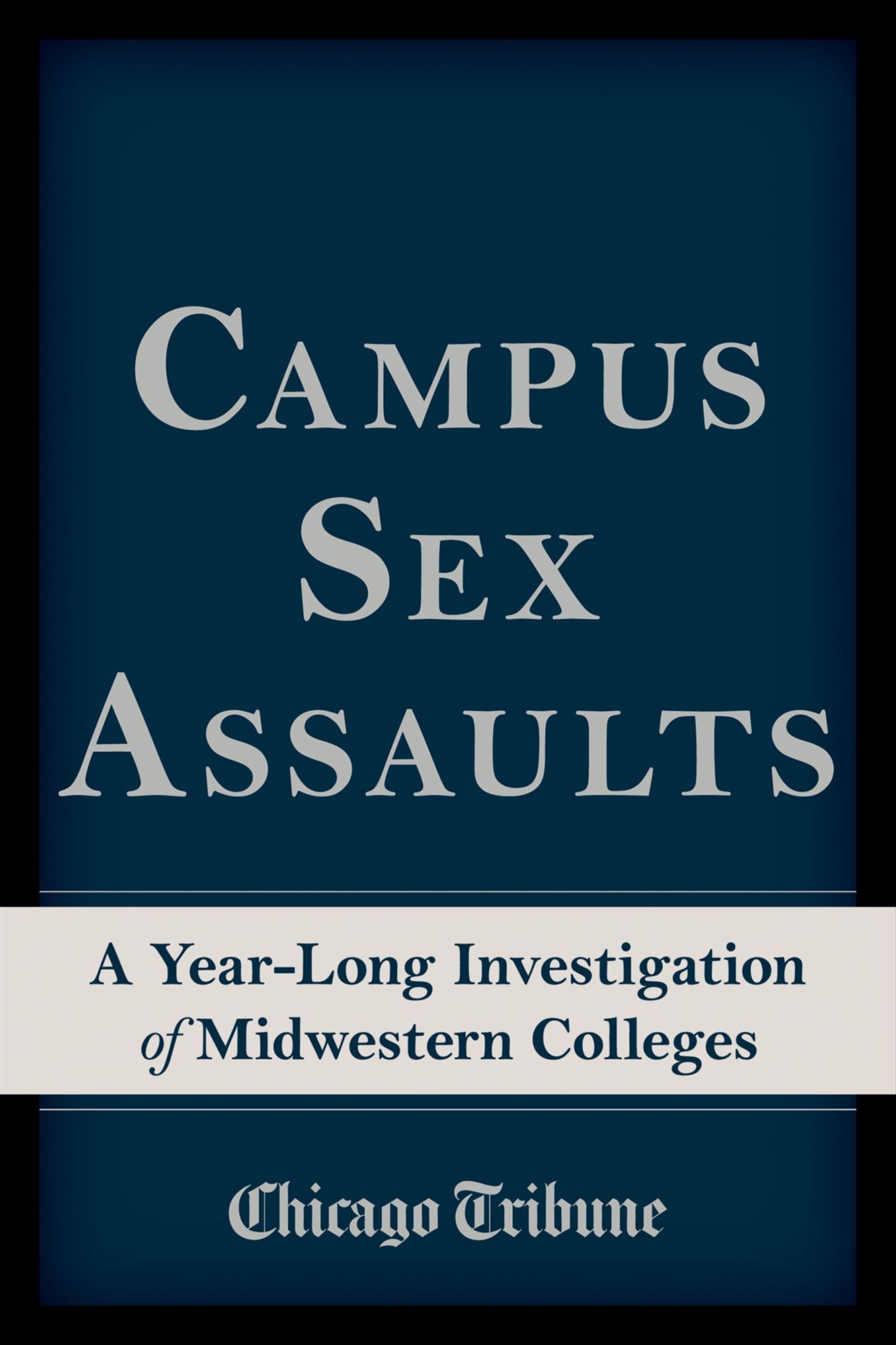 Campus Sex Assaults: A Year-Long Investigation of Midwestern Colleges