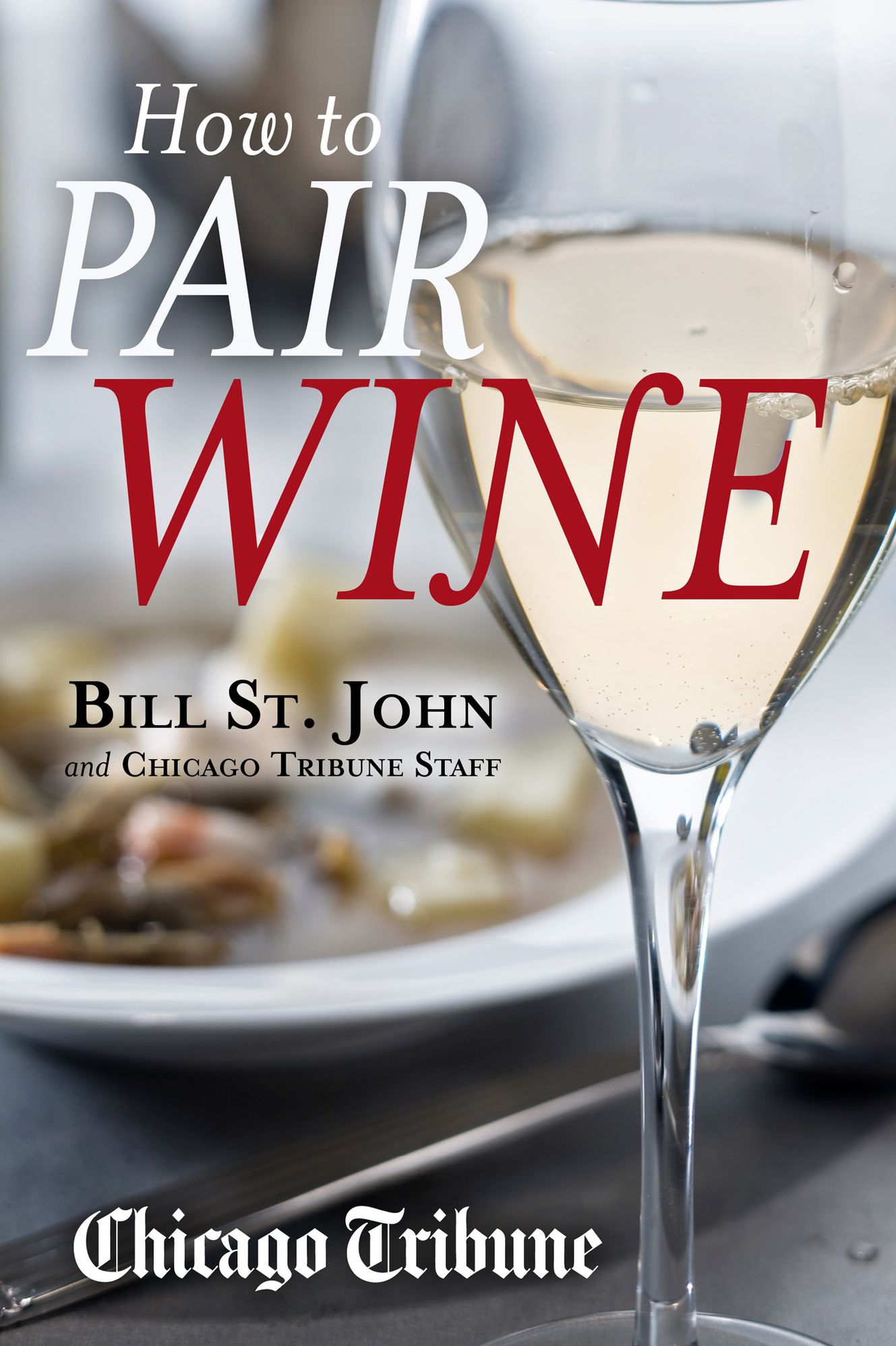 How to Pair Wine: An Expert's Guide, Featuring Recipes, Tips and Insights for Home Dining